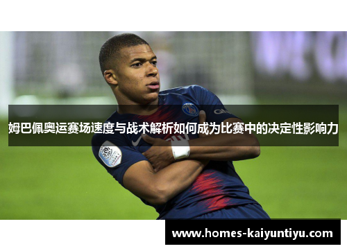 姆巴佩奥运赛场速度与战术解析如何成为比赛中的决定性影响力