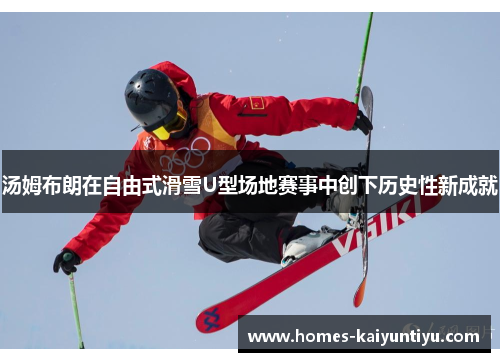 汤姆布朗在自由式滑雪U型场地赛事中创下历史性新成就