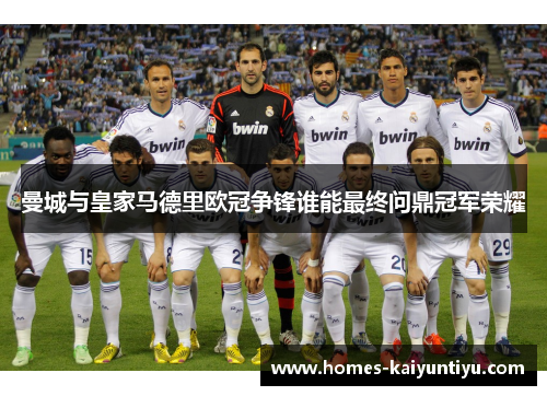 曼城与皇家马德里欧冠争锋谁能最终问鼎冠军荣耀