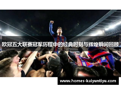 欧冠五大联赛冠军历程中的经典时刻与辉煌瞬间回顾