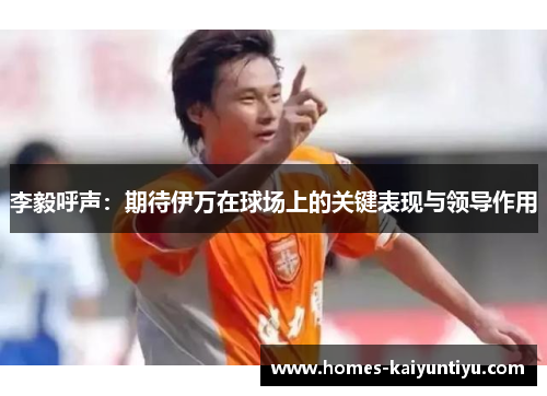 李毅呼声：期待伊万在球场上的关键表现与领导作用