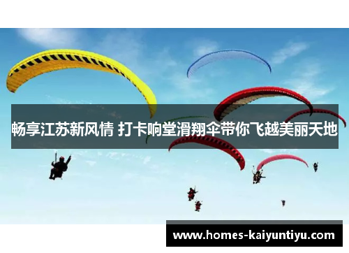 畅享江苏新风情 打卡响堂滑翔伞带你飞越美丽天地