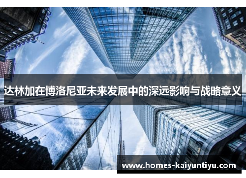 达林加在博洛尼亚未来发展中的深远影响与战略意义