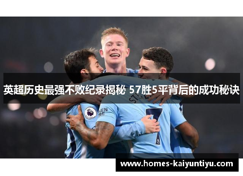 英超历史最强不败纪录揭秘 57胜5平背后的成功秘诀