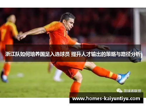 浙江队如何培养国足入选球员 提升人才输出的策略与路径分析