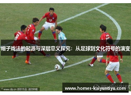 帽子戏法的起源与深层意义探究：从足球到文化符号的演变