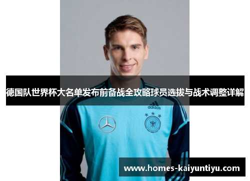 德国队世界杯大名单发布前备战全攻略球员选拔与战术调整详解