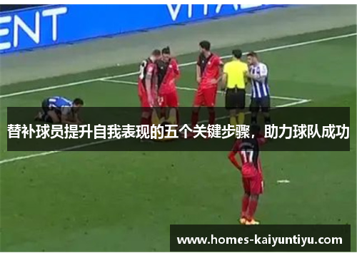 替补球员提升自我表现的五个关键步骤，助力球队成功